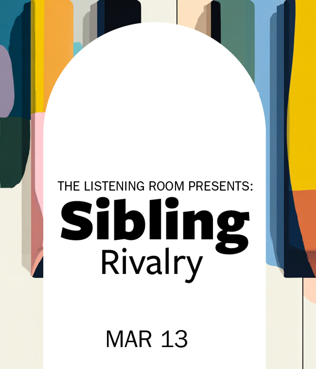 The Listening Room Presents: Sibling Rivalry - Mar 13