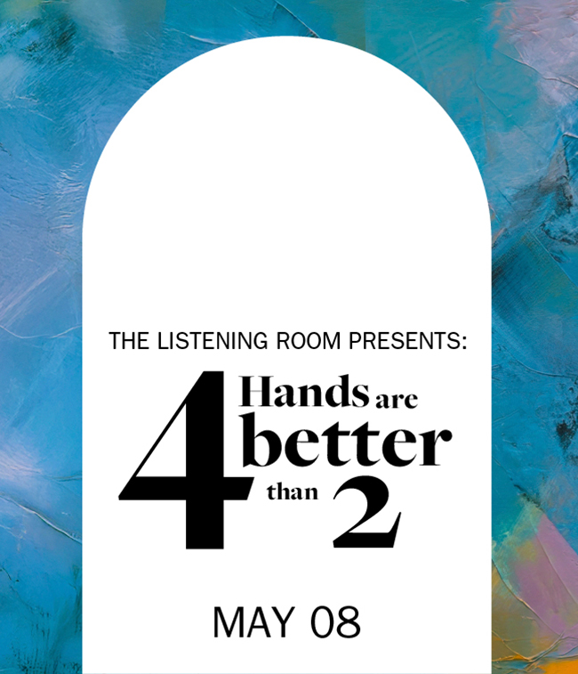 The Listening Room Presents: 4 Hands Are Better than 2 - May 8